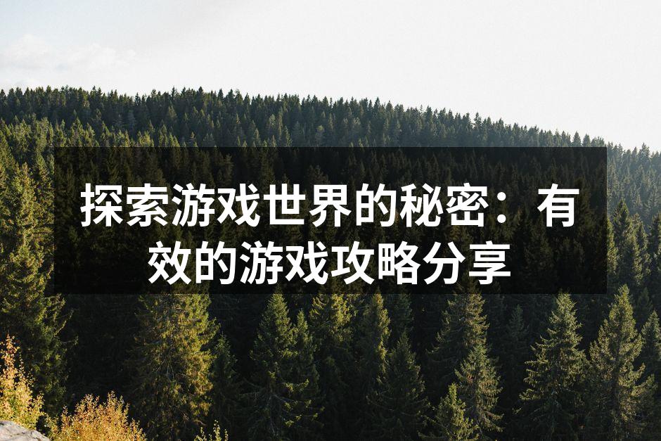 探索游戏世界的秘密：有效的游戏攻略分享